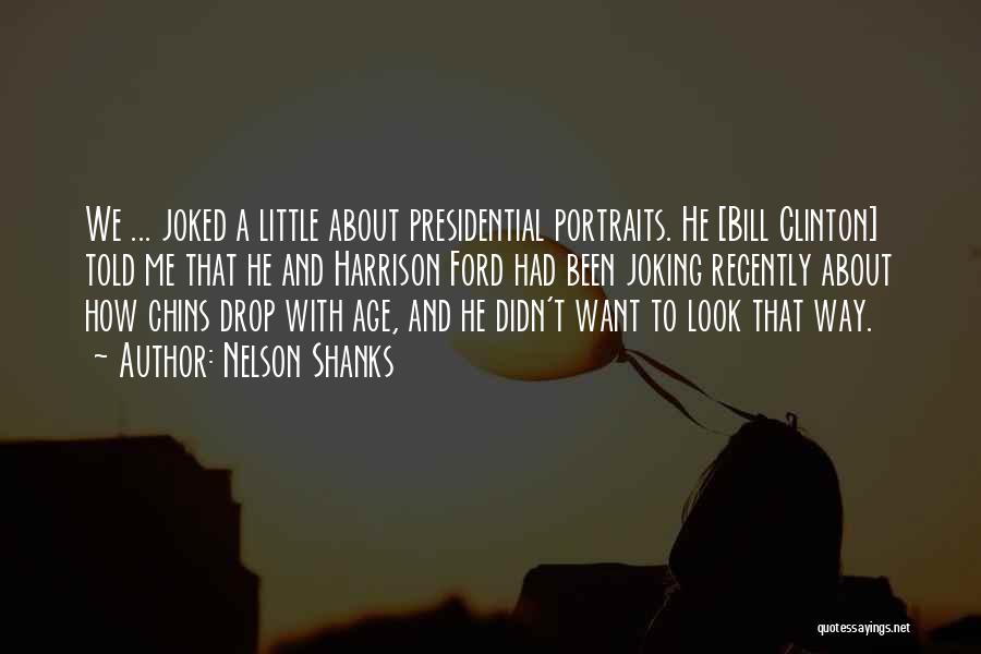 Nelson Shanks Quotes: We ... Joked A Little About Presidential Portraits. He [bill Clinton] Told Me That He And Harrison Ford Had Been