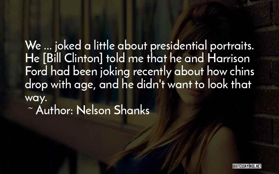 Nelson Shanks Quotes: We ... Joked A Little About Presidential Portraits. He [bill Clinton] Told Me That He And Harrison Ford Had Been