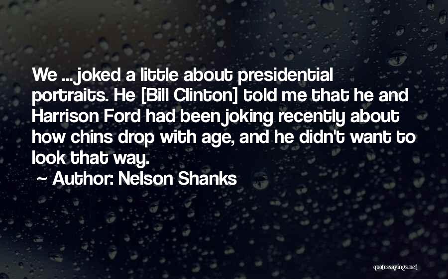 Nelson Shanks Quotes: We ... Joked A Little About Presidential Portraits. He [bill Clinton] Told Me That He And Harrison Ford Had Been