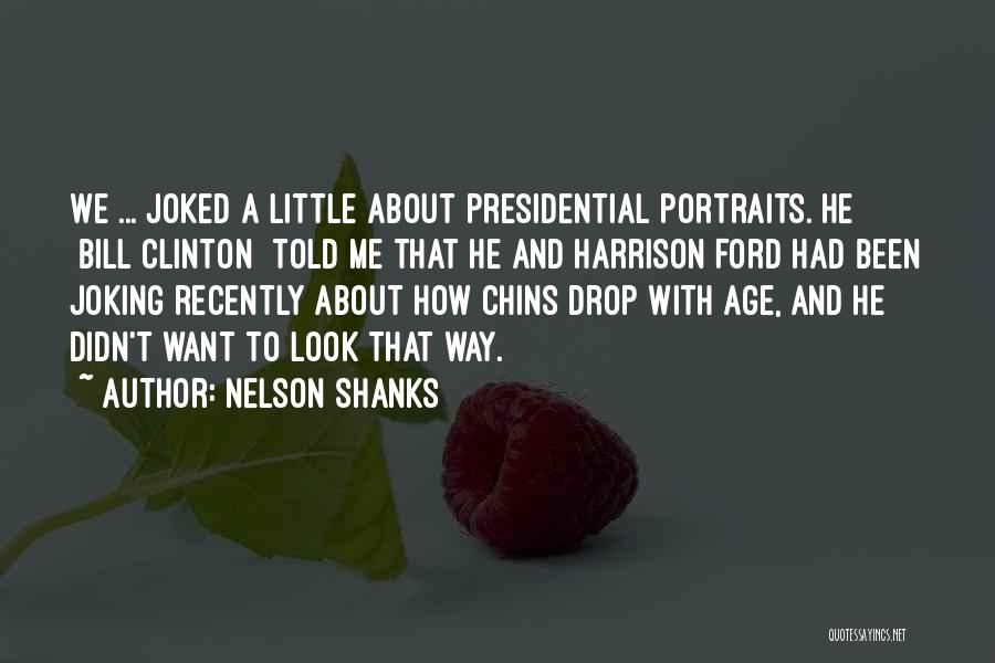Nelson Shanks Quotes: We ... Joked A Little About Presidential Portraits. He [bill Clinton] Told Me That He And Harrison Ford Had Been