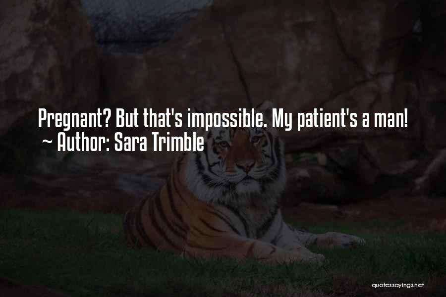 Sara Trimble Quotes: Pregnant? But That's Impossible. My Patient's A Man!