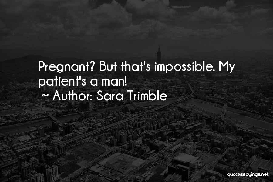 Sara Trimble Quotes: Pregnant? But That's Impossible. My Patient's A Man!