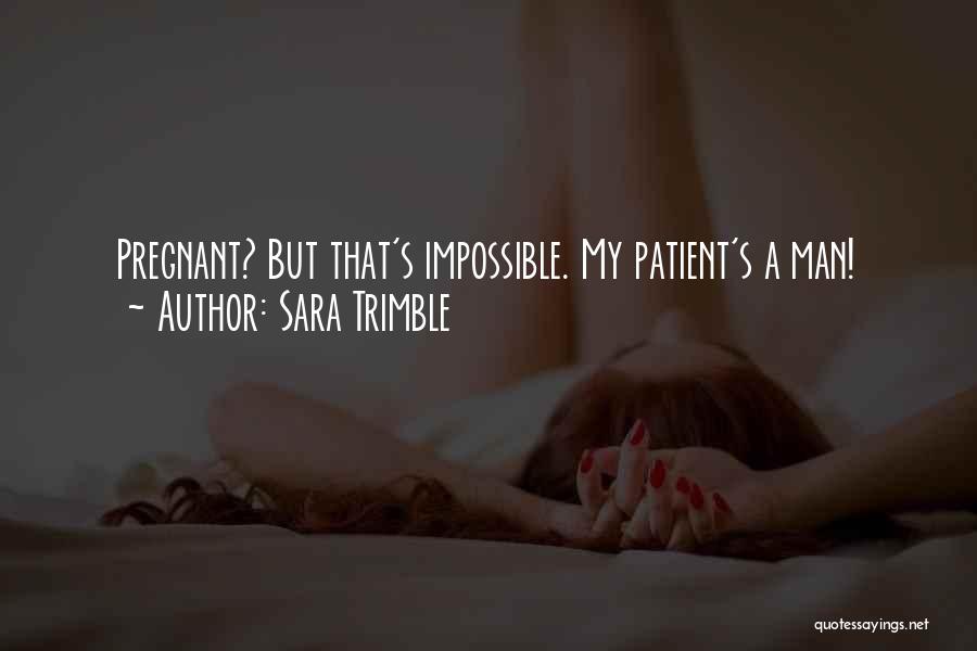 Sara Trimble Quotes: Pregnant? But That's Impossible. My Patient's A Man!