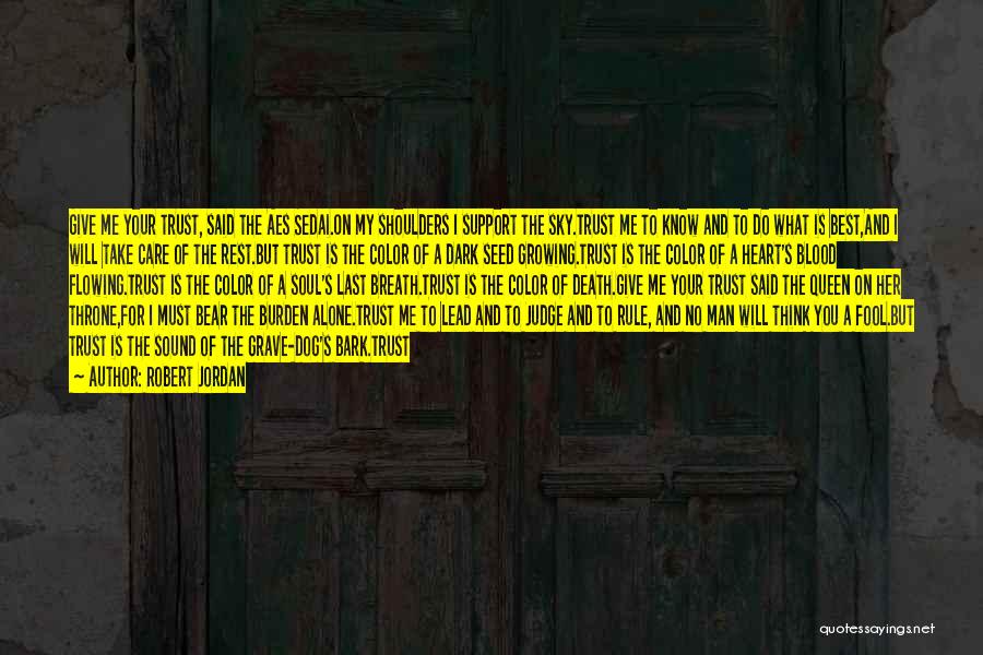 Robert Jordan Quotes: Give Me Your Trust, Said The Aes Sedai.on My Shoulders I Support The Sky.trust Me To Know And To Do