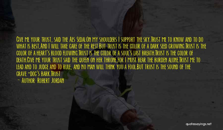 Robert Jordan Quotes: Give Me Your Trust, Said The Aes Sedai.on My Shoulders I Support The Sky.trust Me To Know And To Do