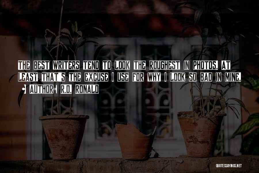 R.D. Ronald Quotes: The Best Writers Tend To Look The Roughest In Photos. At Least That's The Excuse I Use For Why I