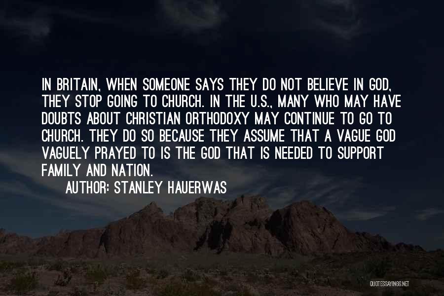 Stanley Hauerwas Quotes: In Britain, When Someone Says They Do Not Believe In God, They Stop Going To Church. In The U.s., Many