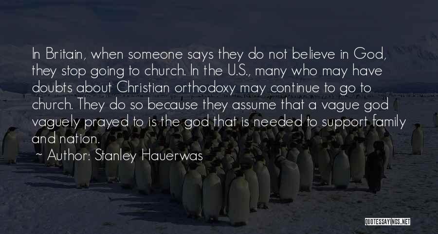 Stanley Hauerwas Quotes: In Britain, When Someone Says They Do Not Believe In God, They Stop Going To Church. In The U.s., Many