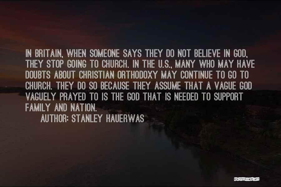 Stanley Hauerwas Quotes: In Britain, When Someone Says They Do Not Believe In God, They Stop Going To Church. In The U.s., Many