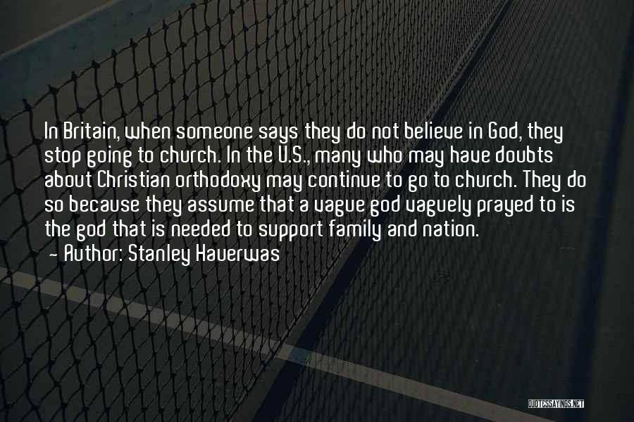 Stanley Hauerwas Quotes: In Britain, When Someone Says They Do Not Believe In God, They Stop Going To Church. In The U.s., Many