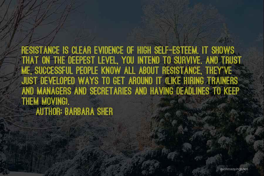 Barbara Sher Quotes: Resistance Is Clear Evidence Of High Self-esteem. It Shows That On The Deepest Level, You Intend To Survive. And Trust