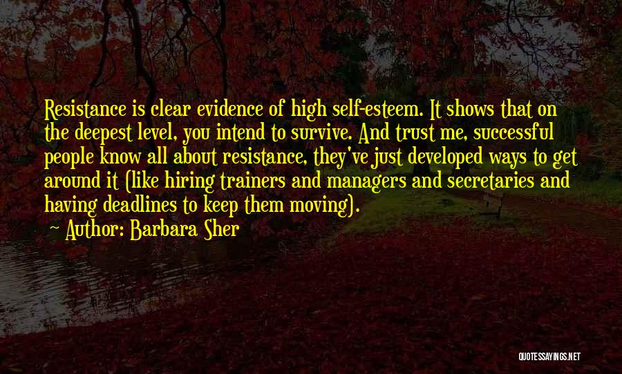 Barbara Sher Quotes: Resistance Is Clear Evidence Of High Self-esteem. It Shows That On The Deepest Level, You Intend To Survive. And Trust