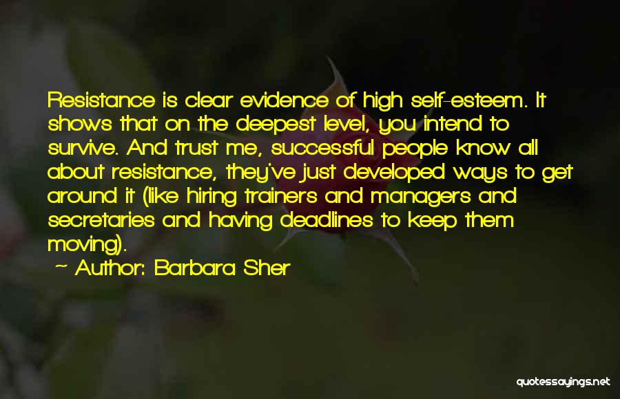 Barbara Sher Quotes: Resistance Is Clear Evidence Of High Self-esteem. It Shows That On The Deepest Level, You Intend To Survive. And Trust