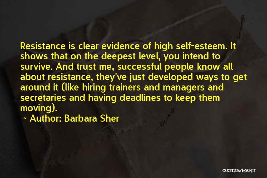 Barbara Sher Quotes: Resistance Is Clear Evidence Of High Self-esteem. It Shows That On The Deepest Level, You Intend To Survive. And Trust