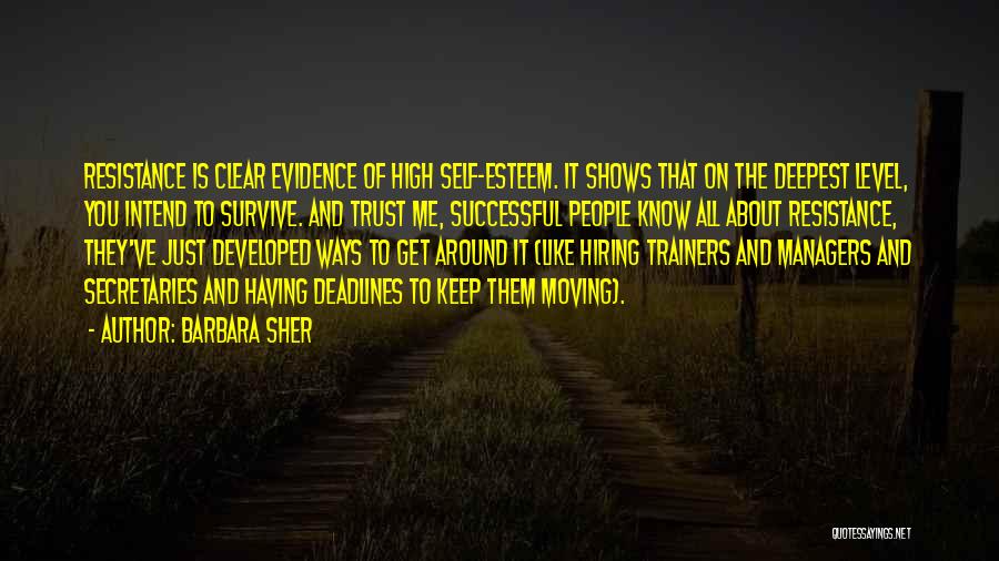 Barbara Sher Quotes: Resistance Is Clear Evidence Of High Self-esteem. It Shows That On The Deepest Level, You Intend To Survive. And Trust
