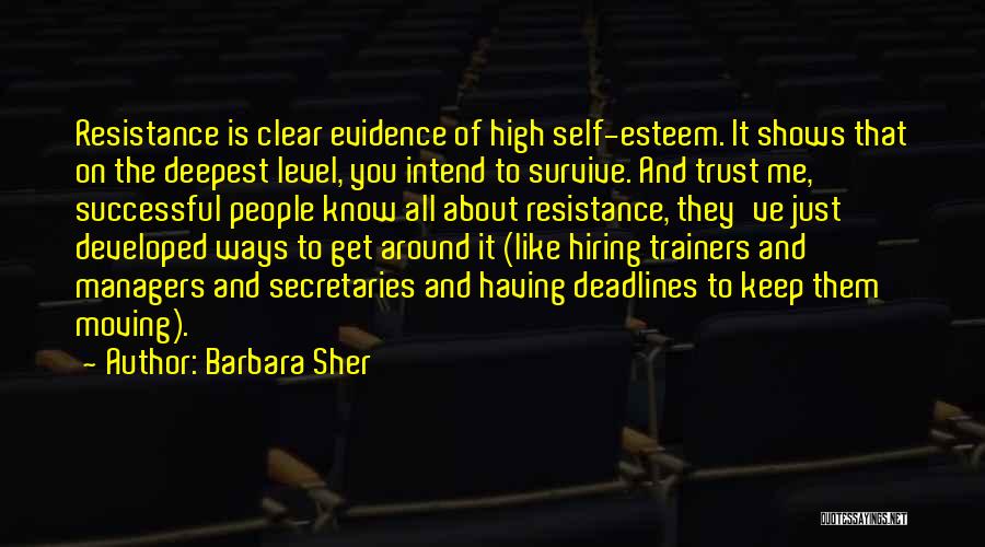 Barbara Sher Quotes: Resistance Is Clear Evidence Of High Self-esteem. It Shows That On The Deepest Level, You Intend To Survive. And Trust