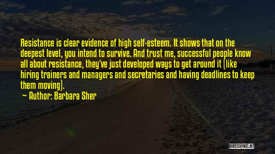 Barbara Sher Quotes: Resistance Is Clear Evidence Of High Self-esteem. It Shows That On The Deepest Level, You Intend To Survive. And Trust