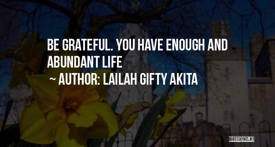 Lailah Gifty Akita Quotes: Be Grateful. You Have Enough And Abundant Life
