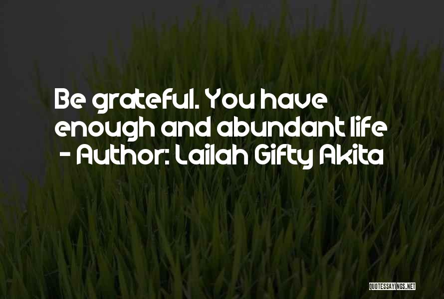 Lailah Gifty Akita Quotes: Be Grateful. You Have Enough And Abundant Life