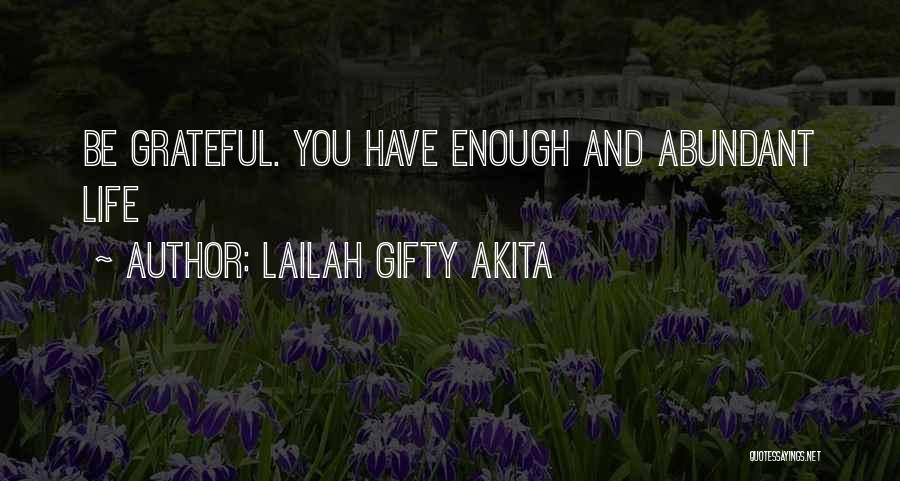 Lailah Gifty Akita Quotes: Be Grateful. You Have Enough And Abundant Life