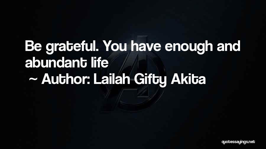 Lailah Gifty Akita Quotes: Be Grateful. You Have Enough And Abundant Life