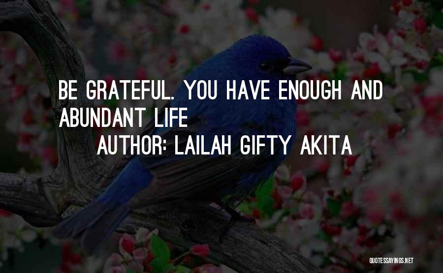 Lailah Gifty Akita Quotes: Be Grateful. You Have Enough And Abundant Life