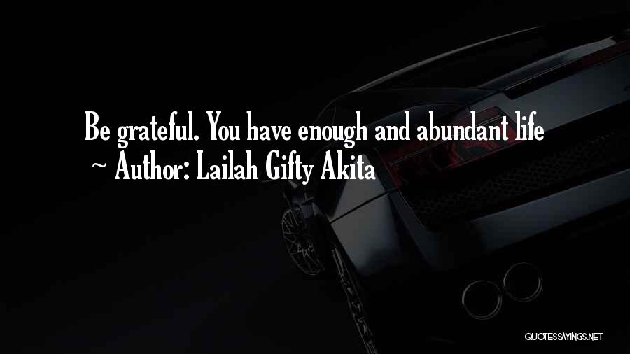 Lailah Gifty Akita Quotes: Be Grateful. You Have Enough And Abundant Life