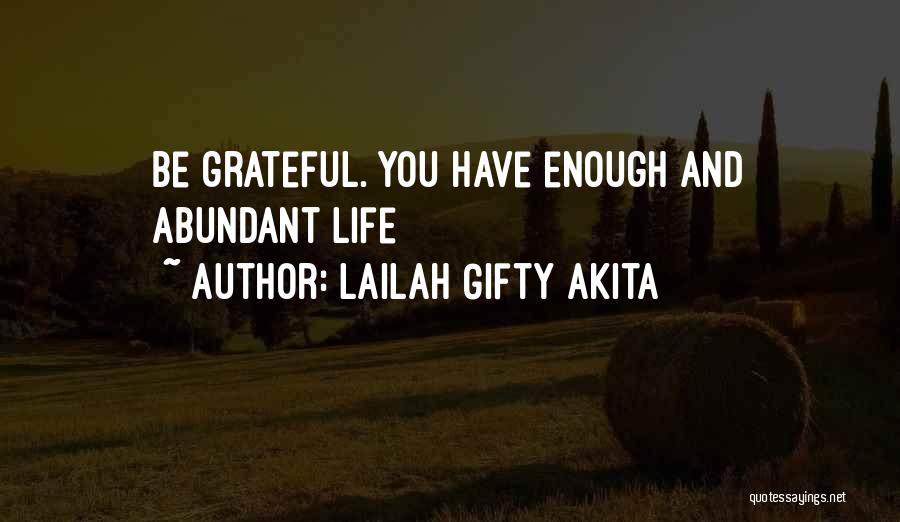 Lailah Gifty Akita Quotes: Be Grateful. You Have Enough And Abundant Life