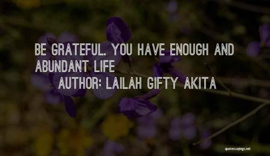 Lailah Gifty Akita Quotes: Be Grateful. You Have Enough And Abundant Life