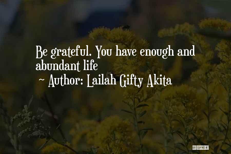 Lailah Gifty Akita Quotes: Be Grateful. You Have Enough And Abundant Life