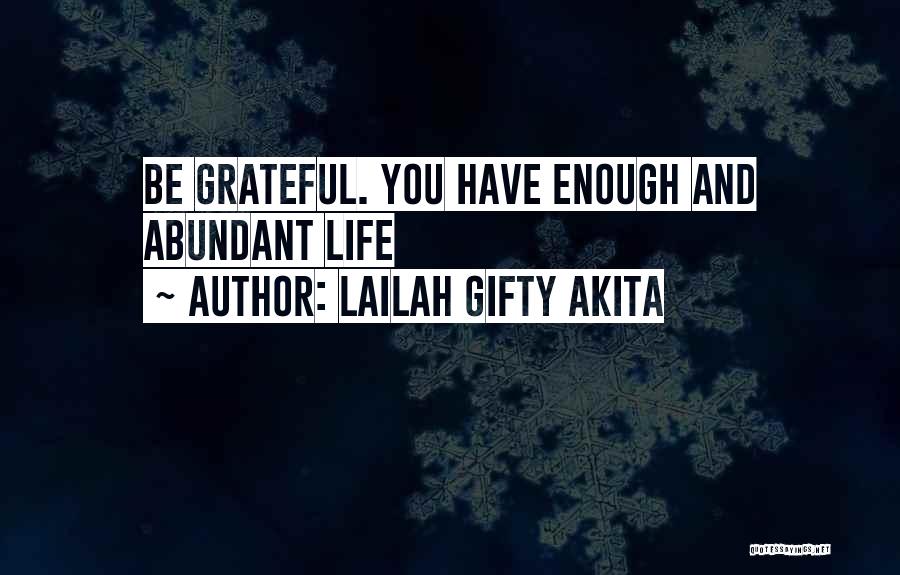 Lailah Gifty Akita Quotes: Be Grateful. You Have Enough And Abundant Life