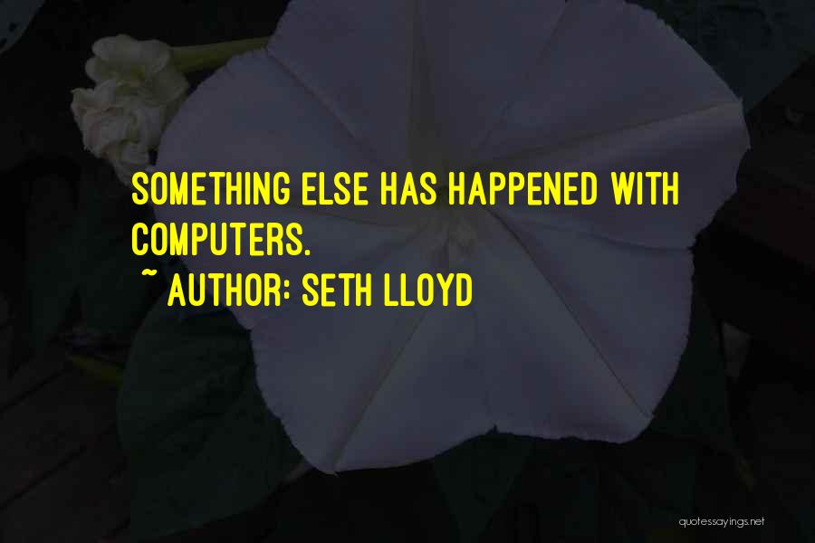 Seth Lloyd Quotes: Something Else Has Happened With Computers.