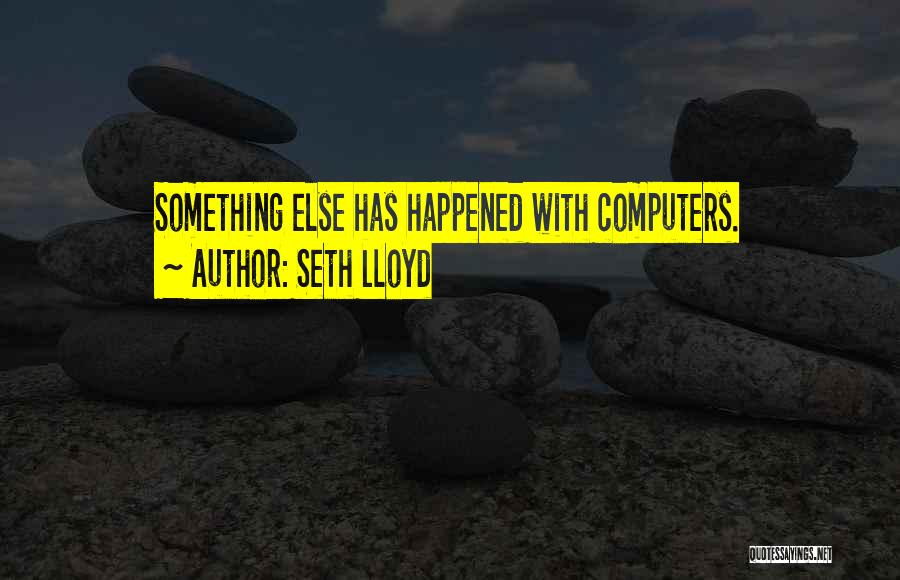 Seth Lloyd Quotes: Something Else Has Happened With Computers.