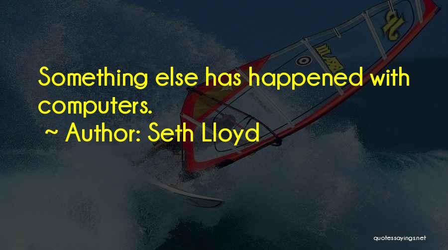 Seth Lloyd Quotes: Something Else Has Happened With Computers.