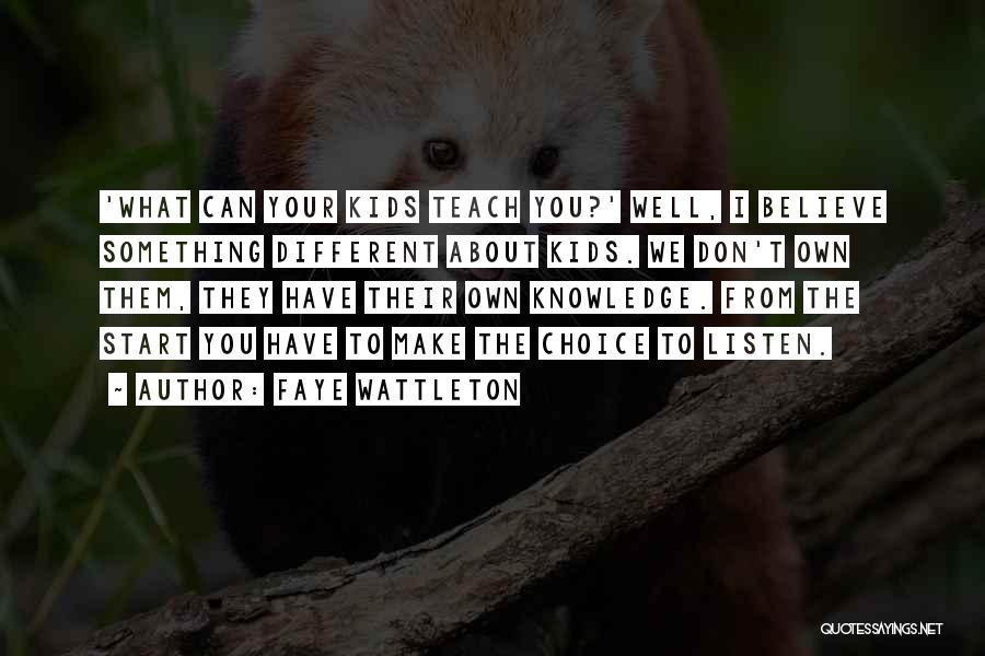 Faye Wattleton Quotes: 'what Can Your Kids Teach You?' Well, I Believe Something Different About Kids. We Don't Own Them, They Have Their