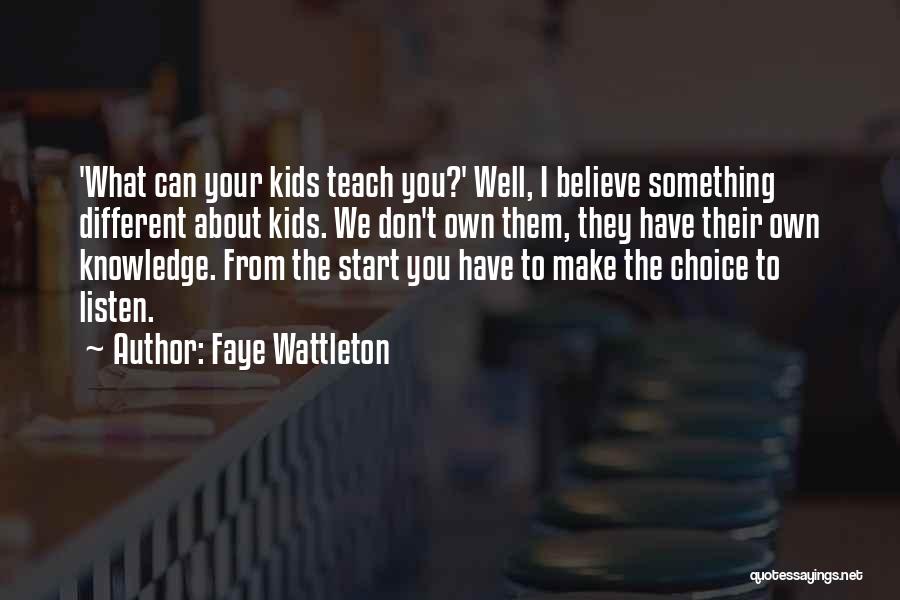 Faye Wattleton Quotes: 'what Can Your Kids Teach You?' Well, I Believe Something Different About Kids. We Don't Own Them, They Have Their