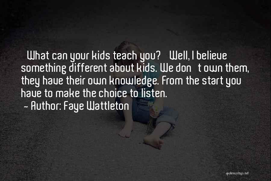 Faye Wattleton Quotes: 'what Can Your Kids Teach You?' Well, I Believe Something Different About Kids. We Don't Own Them, They Have Their