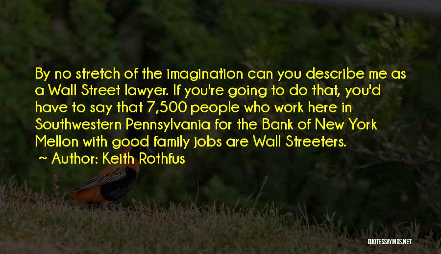 Keith Rothfus Quotes: By No Stretch Of The Imagination Can You Describe Me As A Wall Street Lawyer. If You're Going To Do