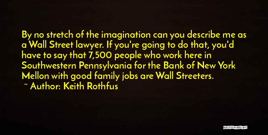 Keith Rothfus Quotes: By No Stretch Of The Imagination Can You Describe Me As A Wall Street Lawyer. If You're Going To Do