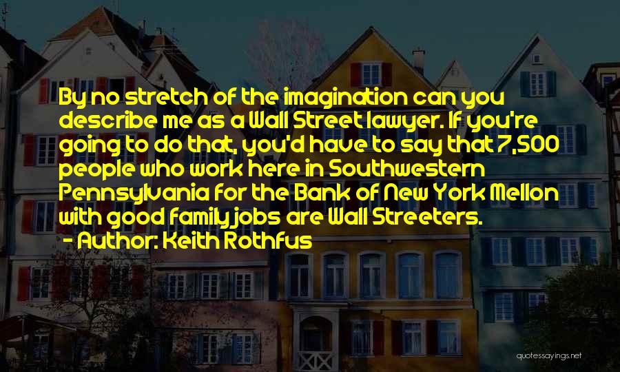 Keith Rothfus Quotes: By No Stretch Of The Imagination Can You Describe Me As A Wall Street Lawyer. If You're Going To Do
