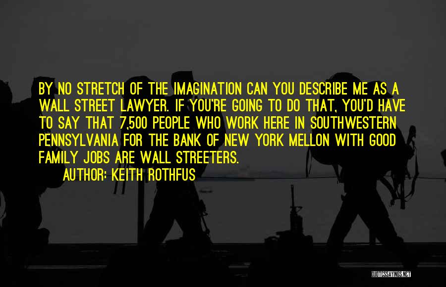 Keith Rothfus Quotes: By No Stretch Of The Imagination Can You Describe Me As A Wall Street Lawyer. If You're Going To Do