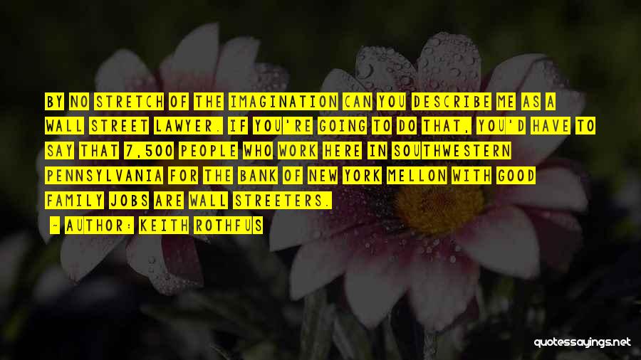 Keith Rothfus Quotes: By No Stretch Of The Imagination Can You Describe Me As A Wall Street Lawyer. If You're Going To Do