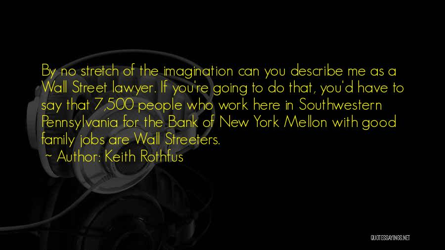 Keith Rothfus Quotes: By No Stretch Of The Imagination Can You Describe Me As A Wall Street Lawyer. If You're Going To Do