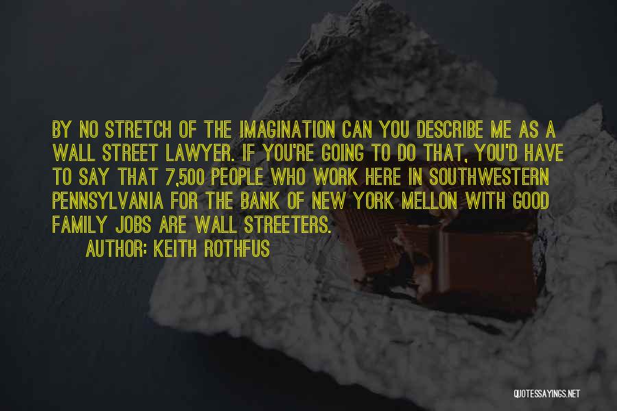 Keith Rothfus Quotes: By No Stretch Of The Imagination Can You Describe Me As A Wall Street Lawyer. If You're Going To Do