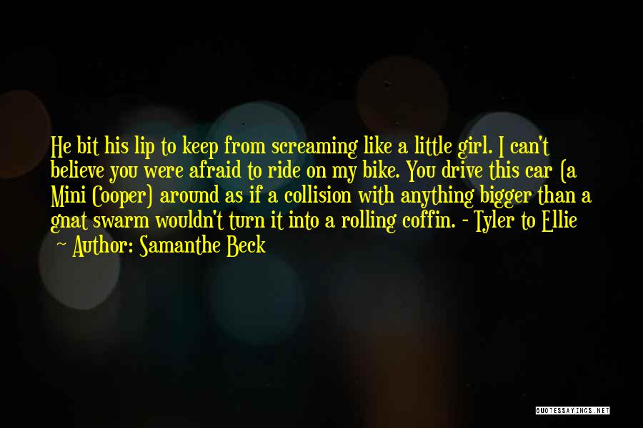 Samanthe Beck Quotes: He Bit His Lip To Keep From Screaming Like A Little Girl. I Can't Believe You Were Afraid To Ride