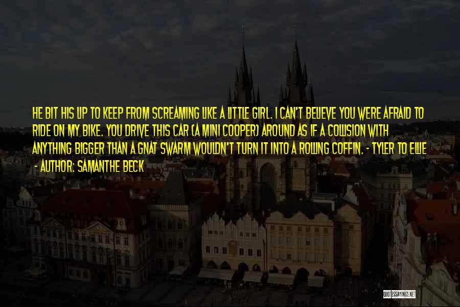 Samanthe Beck Quotes: He Bit His Lip To Keep From Screaming Like A Little Girl. I Can't Believe You Were Afraid To Ride