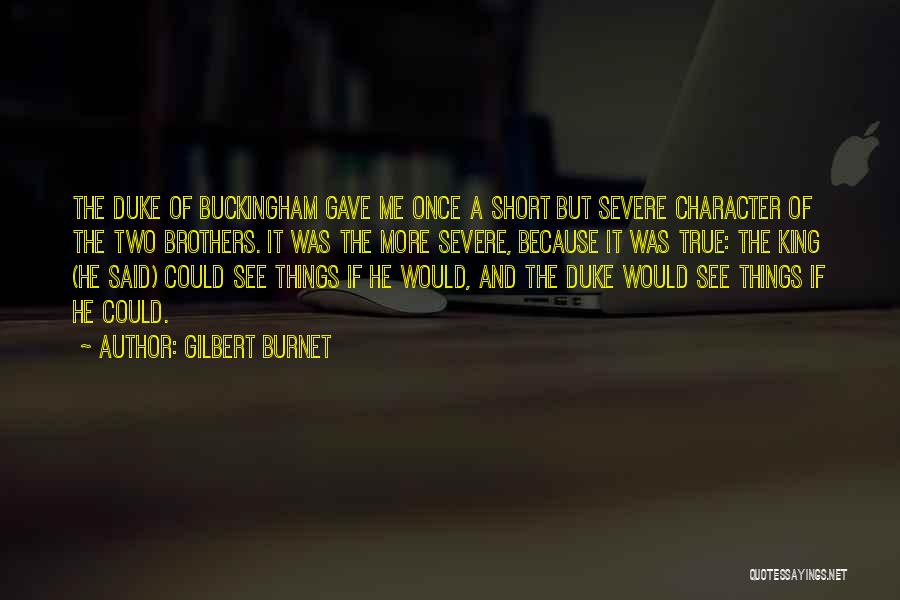 Gilbert Burnet Quotes: The Duke Of Buckingham Gave Me Once A Short But Severe Character Of The Two Brothers. It Was The More