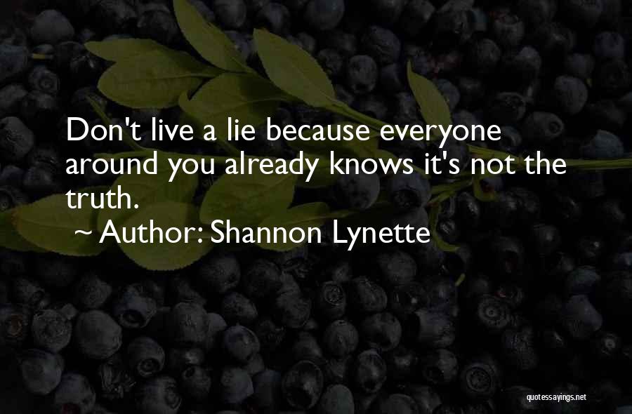 Shannon Lynette Quotes: Don't Live A Lie Because Everyone Around You Already Knows It's Not The Truth.