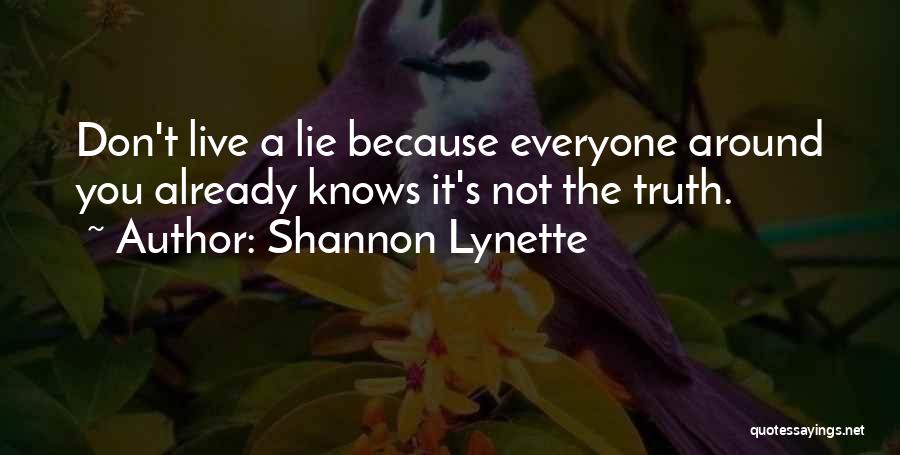 Shannon Lynette Quotes: Don't Live A Lie Because Everyone Around You Already Knows It's Not The Truth.