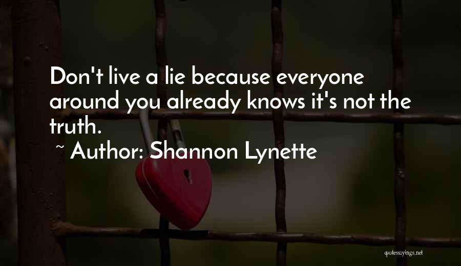 Shannon Lynette Quotes: Don't Live A Lie Because Everyone Around You Already Knows It's Not The Truth.